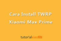 Cara Install TWRP di HP Mi Max dan Mi Max Prime Panduan Lengkap